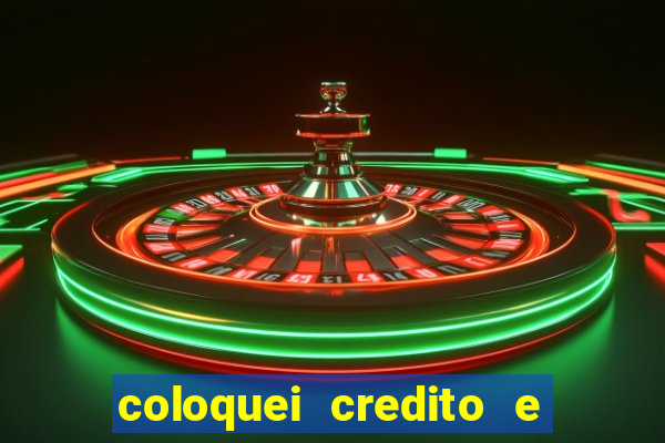 coloquei credito e nao caiu vivo